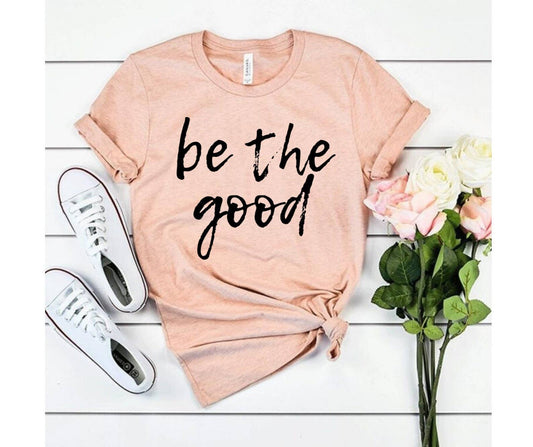 Be The Good T-Shirt